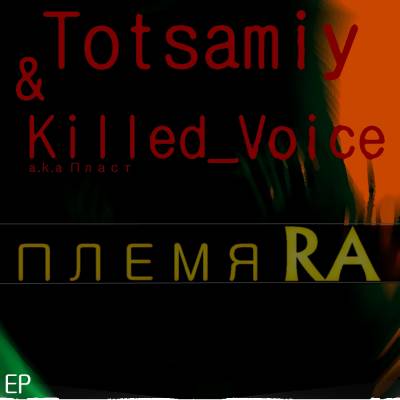 Totsamiy и Killed_Voice(Пласт) — Племя RA (2013) EP Totsamiy и Killed_Voice(Пласт) — Племя RA (2013) EP