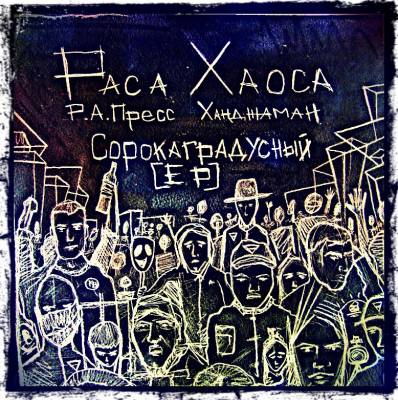 РАСА ХАОСА (Р.А.ПРЕСС, ХАНДЖАМАН) — СОРОКАГРАДУСНЫЙ (2013) EP