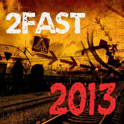 2Fast — 2013 2Fast — 2013