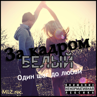 За кадром(Белый) — Один шаг до любви (2014)